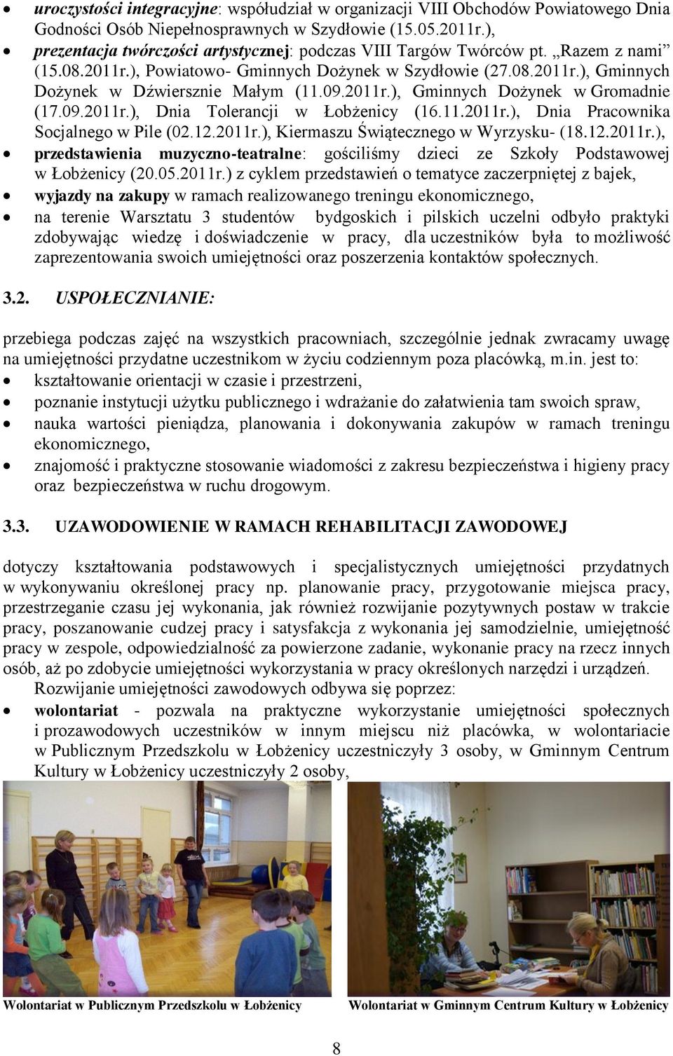 2011r.), Gminnych Dożynek w Gromadnie (17.09.2011r.), Dnia Tolerancji w Łobżenicy (16.11.2011r.), Dnia Pracownika Socjalnego w Pile (02.12.2011r.), Kiermaszu Świątecznego w Wyrzysku (18.12.2011r.), przedstawienia muzycznoteatralne: gościliśmy dzieci ze Szkoły Podstawowej w Łobżenicy (20.