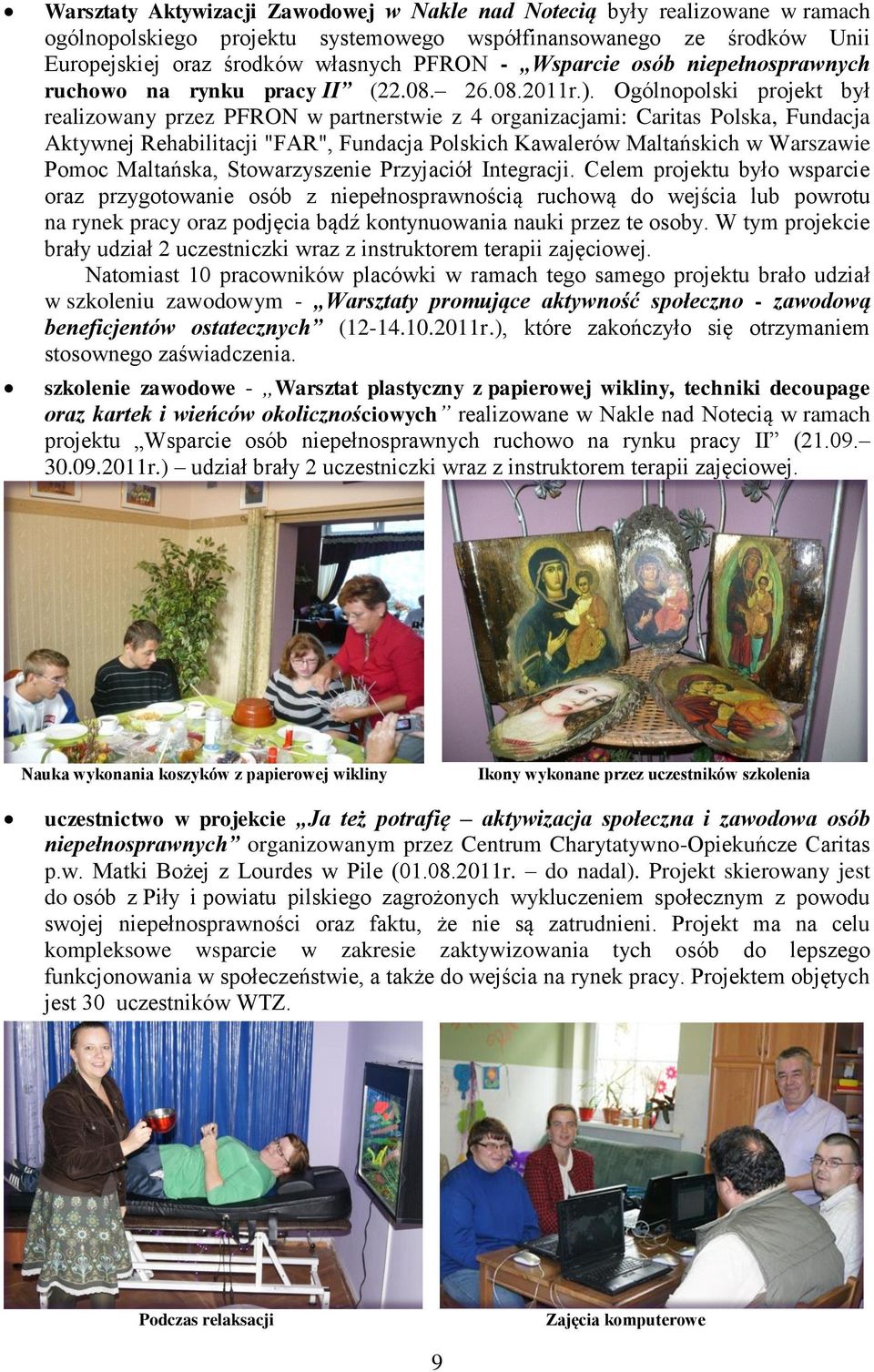 Ogólnopolski projekt był realizowany przez PFRON w partnerstwie z 4 organizacjami: Caritas Polska, Fundacja Aktywnej Rehabilitacji "FAR", Fundacja Polskich Kawalerów Maltańskich w Warszawie Pomoc