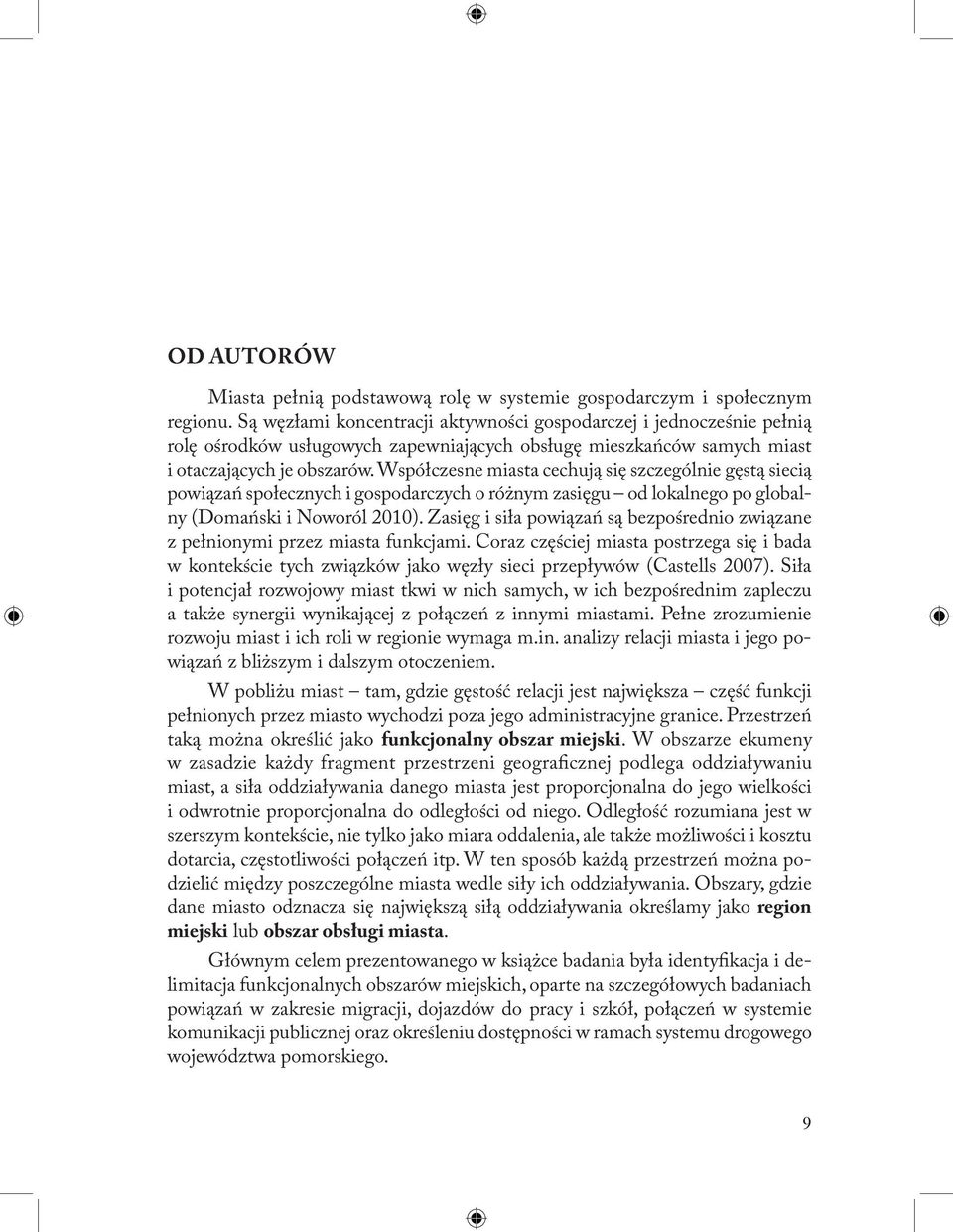 Współczesne miasta cechują się szczególnie gęstą siecią powiązań społecznych i gospodarczych o różnym zasięgu od lokalnego po globalny (Domański i Noworól 2010).