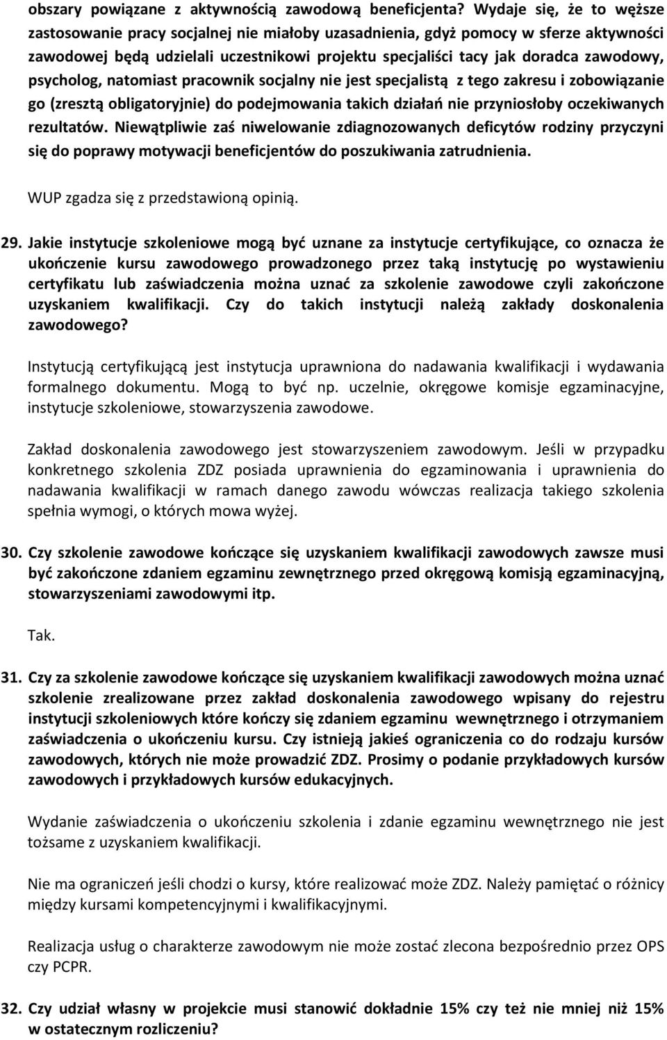 psycholog, natomiast pracownik socjalny nie jest specjalistą z tego zakresu i zobowiązanie go (zresztą obligatoryjnie) do podejmowania takich działań nie przyniosłoby oczekiwanych rezultatów.