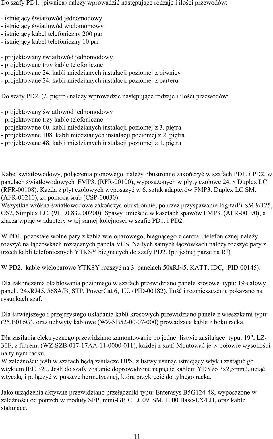 telefoniczny 10 par - projektowany światłowód jednomodowy - projektowane trzy kable telefoniczne - projektowane 24. kabli miedzianych instalacji poziomej z piwnicy - projektowane 24.