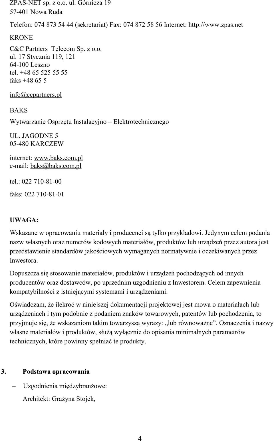 : 022 710-81-00 faks: 022 710-81-01 UWAGA: Wskazane w opracowaniu materiały i producenci są tylko przykładowi.