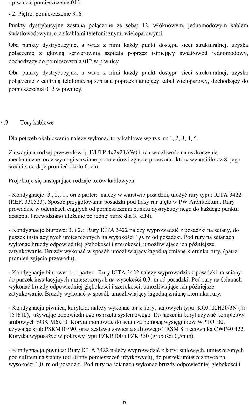 Oba punkty dystrybucyjne, a wraz z nimi każdy punkt dostępu sieci strukturalnej, uzyska połączenie z główną serwerownią szpitala poprzez istniejący światłowód jednomodowy, dochodzący do pomieszczenia