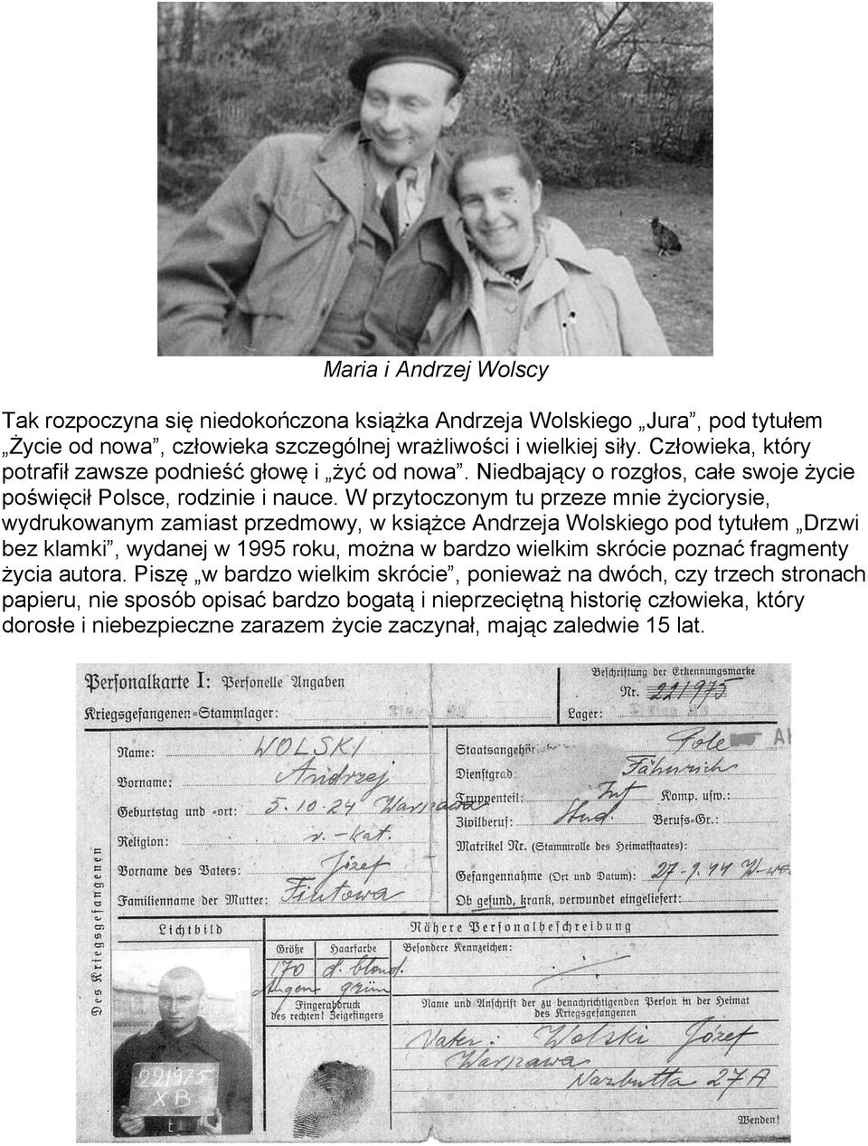 W przytoczonym tu przeze mnie życiorysie, wydrukowanym zamiast przedmowy, w książce Andrzeja Wolskiego pod tytułem Drzwi bez klamki, wydanej w 1995 roku, można w bardzo wielkim skrócie
