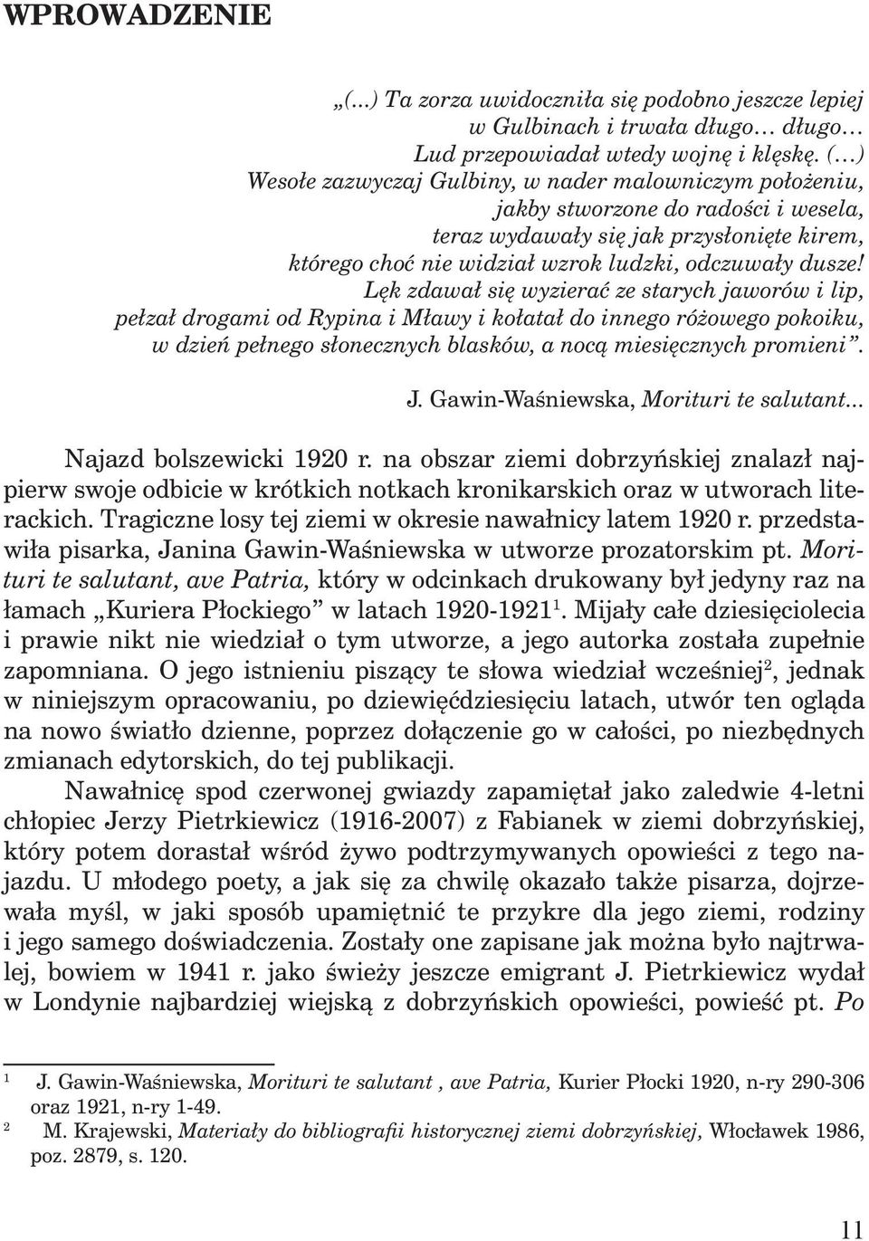 Lęk zdawał się wyzierać ze starych jaworów i lip, pełzał drogami od Rypina i Mławy i kołatał do innego różowego pokoiku, w dzień pełnego słonecznych blasków, a nocą miesięcznych promieni. J.