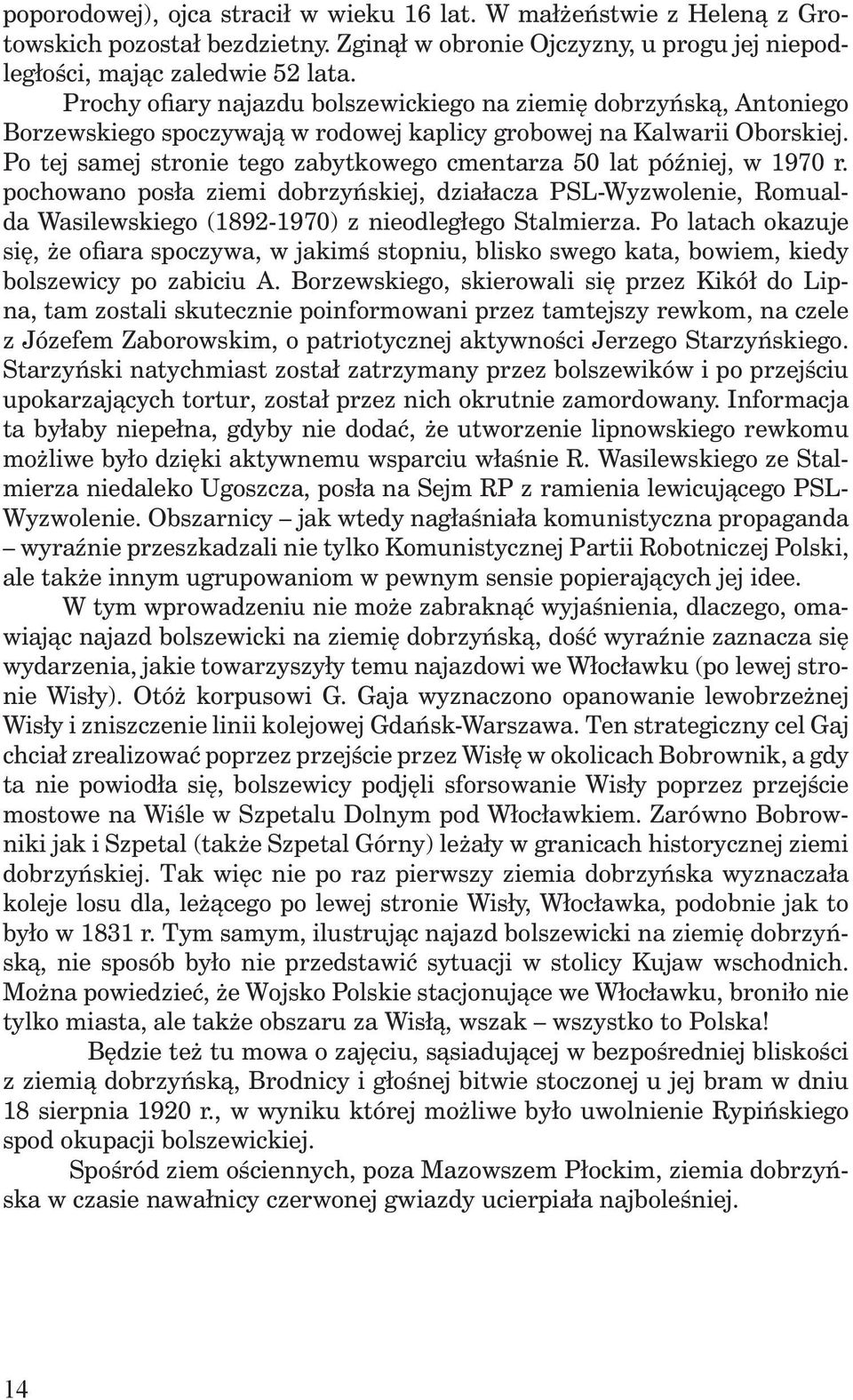 Po tej samej stronie tego zabytkowego cmentarza 50 lat później, w 1970 r. pochowano posła ziemi dobrzyńskiej, działacza PSL-Wyzwolenie, Romualda Wasilewskiego (1892-1970) z nieodległego Stalmierza.
