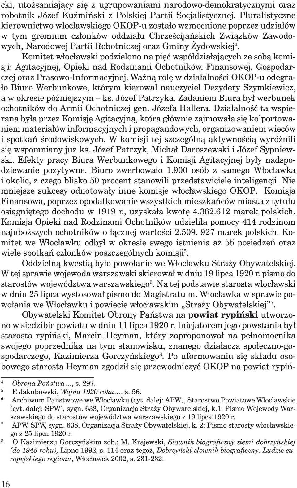 Żydowskiej 4. Komitet włocławski podzielono na pięć współdziałających ze sobą komisji: Agitacyjnej, Opieki nad Rodzinami Ochotników, Finansowej, Gospodarczej oraz Prasowo-Informacyjnej.