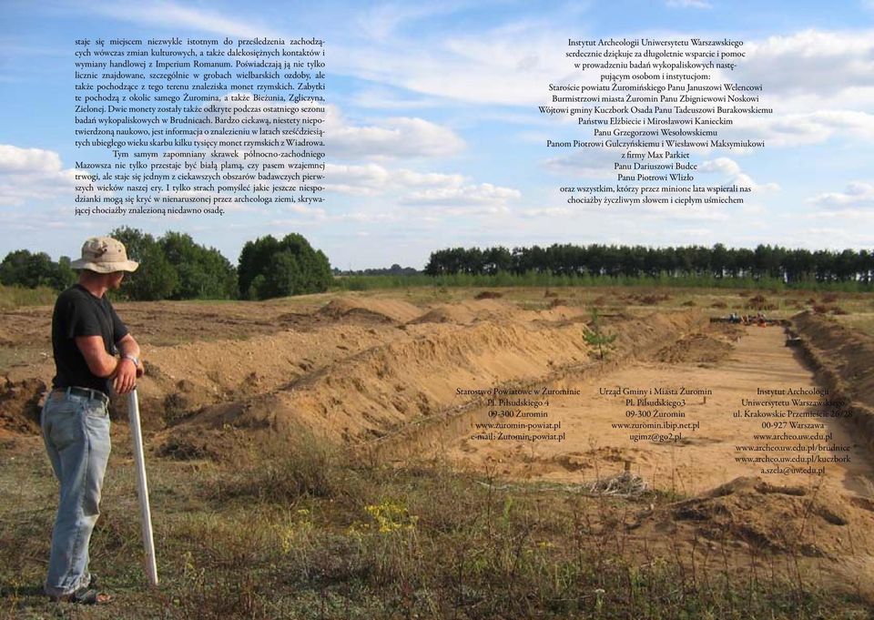 Zabytki te pochodzą z okolic samego Żuromina, a także Bieżunia, Zgliczyna, Zielonej. Dwie monety zostały także odkryte podczas ostatniego sezonu badań wykopaliskowych w Brudnicach.