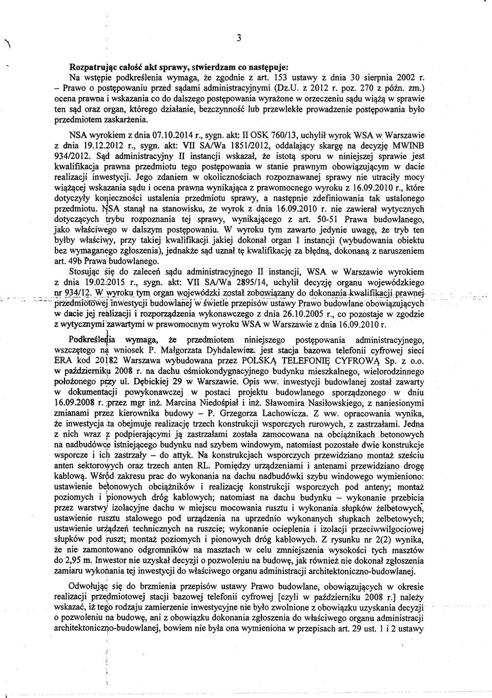 ) ocena prawna i wskazania co do dalszego postępowania wyrażone w orzeczeniu sądu wiążą w sprawie ten sąd oraz organ, którego działanie, bezczynność lub przewlekłe prowadzenie postępowania było