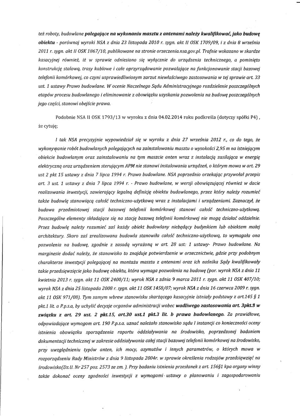 Trafnie wskazano w skardze kasacyjnej również, iż w sprawie odniesiono się wyłącznie do urządzenia technicznego, a pominięto konstrukcję stalową, trasy kablowe i całe oprzyrządowanie pozwalające na