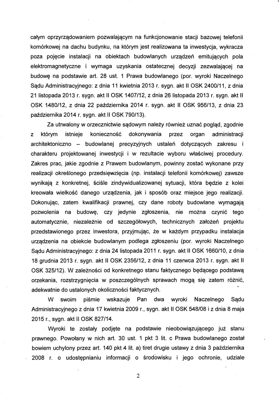 wyroki Naczelnego Sądu Administracyjnego: z dnia 11 kwietnia 2013 r. sygn. akt II OSK 2400/11, z dnia 21 listopada 2013 r. sygn. akt II OSK 1407/12, z dnia 26 listopada 2013 r. sygn. akt II OSK 1480/12, z dnia 22 października 2014 r.