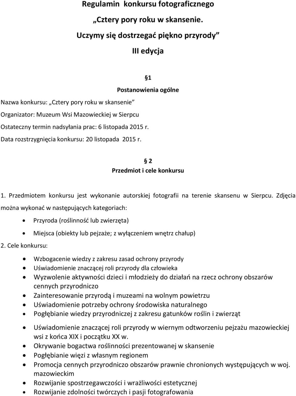 6 listopada 2015 r. Data rozstrzygnięcia konkursu: 20 listopada 2015 r. 2 Przedmiot i cele konkursu 1. Przedmiotem konkursu jest wykonanie autorskiej fotografii na terenie skansenu w Sierpcu.