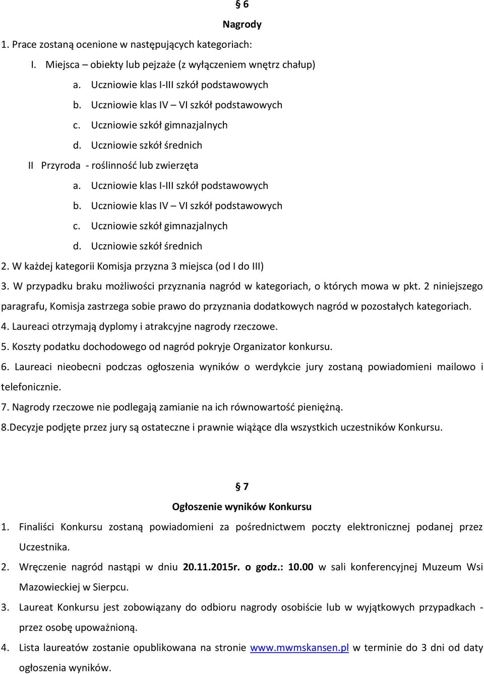 Uczniowie klas IV VI szkół podstawowych c. Uczniowie szkół gimnazjalnych d. Uczniowie szkół średnich 2. W każdej kategorii Komisja przyzna 3 miejsca (od I do III) 3.