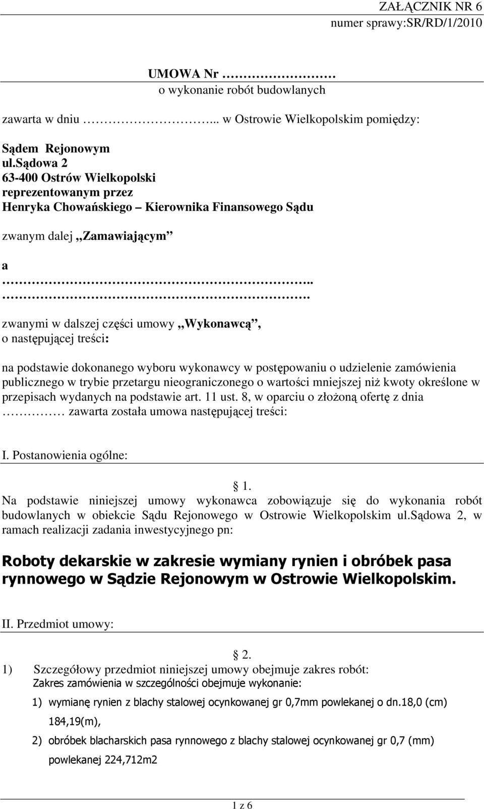 .. zwanymi w dalszej części umowy Wykonawcą, o następującej treści: na podstawie dokonanego wyboru wykonawcy w postępowaniu o udzielenie zamówienia publicznego w trybie przetargu nieograniczonego o