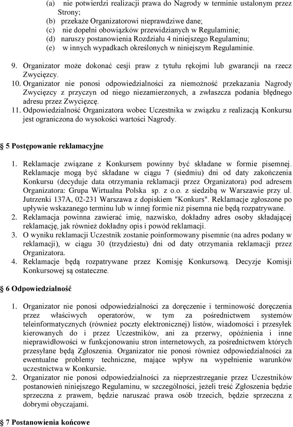 10. Organizator nie ponosi odpowiedzialności za niemożność przekazania Nagrody Zwycięzcy z przyczyn od niego niezamierzonych, a zwłaszcza podania błędnego adresu przez Zwycięzcę. 11.