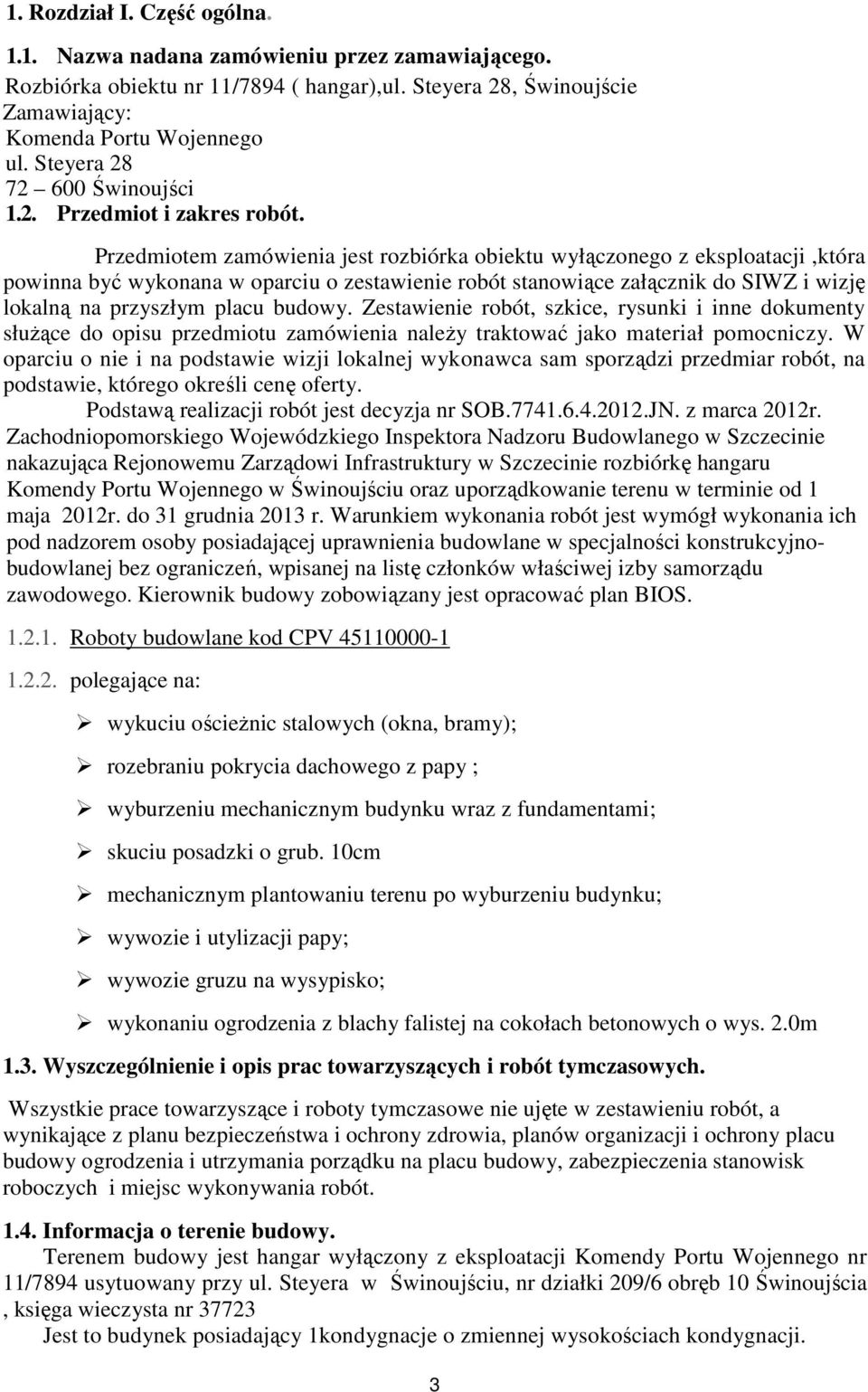 Przedmiotem zamówienia jest rozbiórka obiektu wyłączonego z eksploatacji,która powinna być wykonana w oparciu o zestawienie robót stanowiące załącznik do SIWZ i wizję lokalną na przyszłym placu