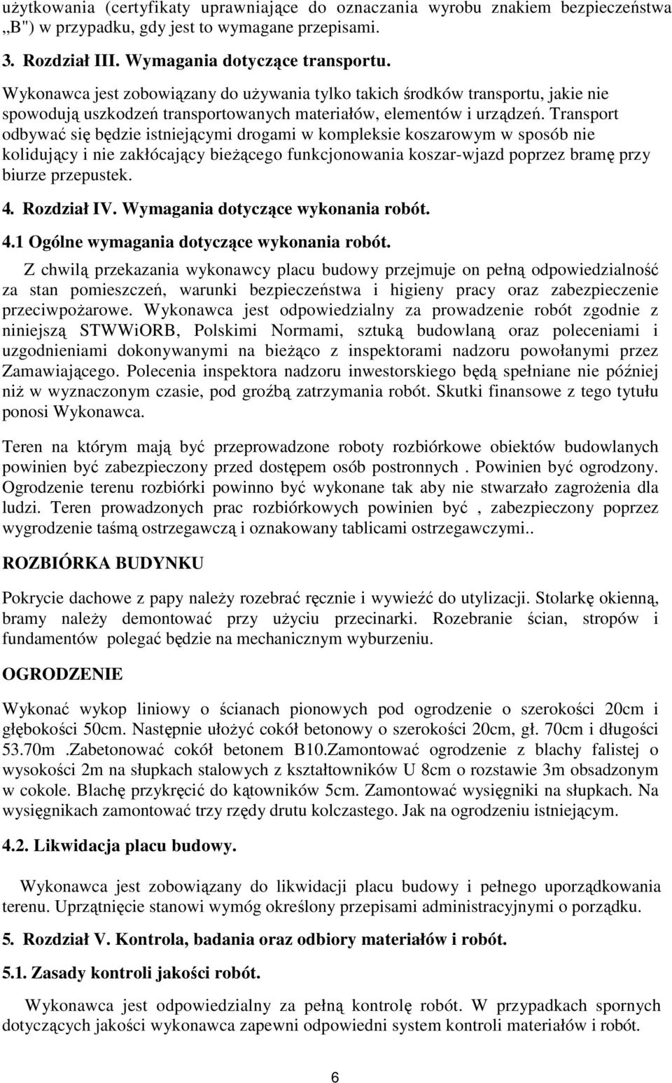 Transport odbywać się będzie istniejącymi drogami w kompleksie koszarowym w sposób nie kolidujący i nie zakłócający bieŝącego funkcjonowania koszar-wjazd poprzez bramę przy biurze przepustek. 4.