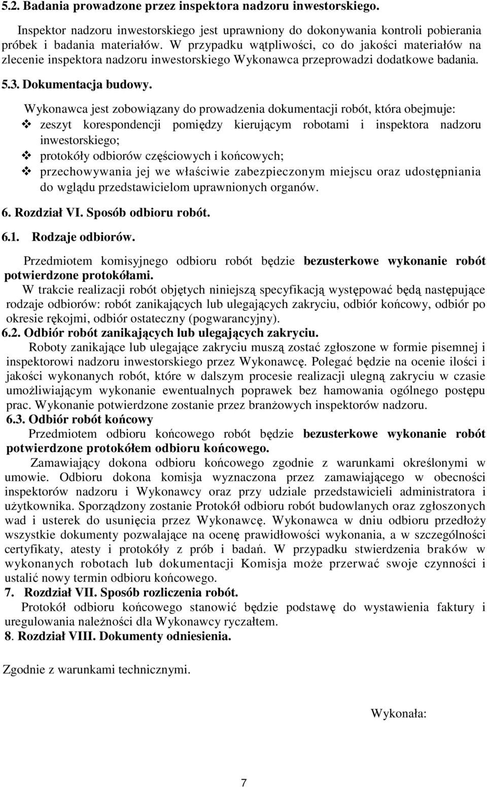 Wykonawca jest zobowiązany do prowadzenia dokumentacji robót, która obejmuje: zeszyt korespondencji pomiędzy kierującym robotami i inspektora nadzoru inwestorskiego; protokóły odbiorów częściowych i