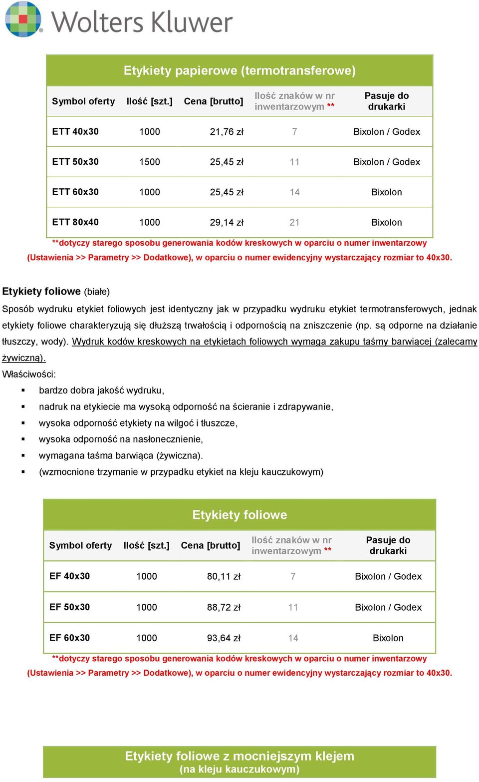 etykiet foliowych jest identyczny jak w przypadku wydruku etykiet termotransferowych, jednak etykiety foliowe charakteryzują się dłuższą trwałością i odpornością na zniszczenie (np.