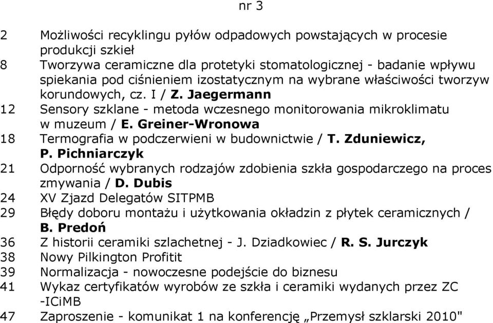 Greiner-Wronowa 18 Termografia w podczerwieni w budownictwie / T. Zduniewicz, P. Pichniarczyk 21 Odporność wybranych rodzajów zdobienia szkła gospodarczego na proces zmywania / D.