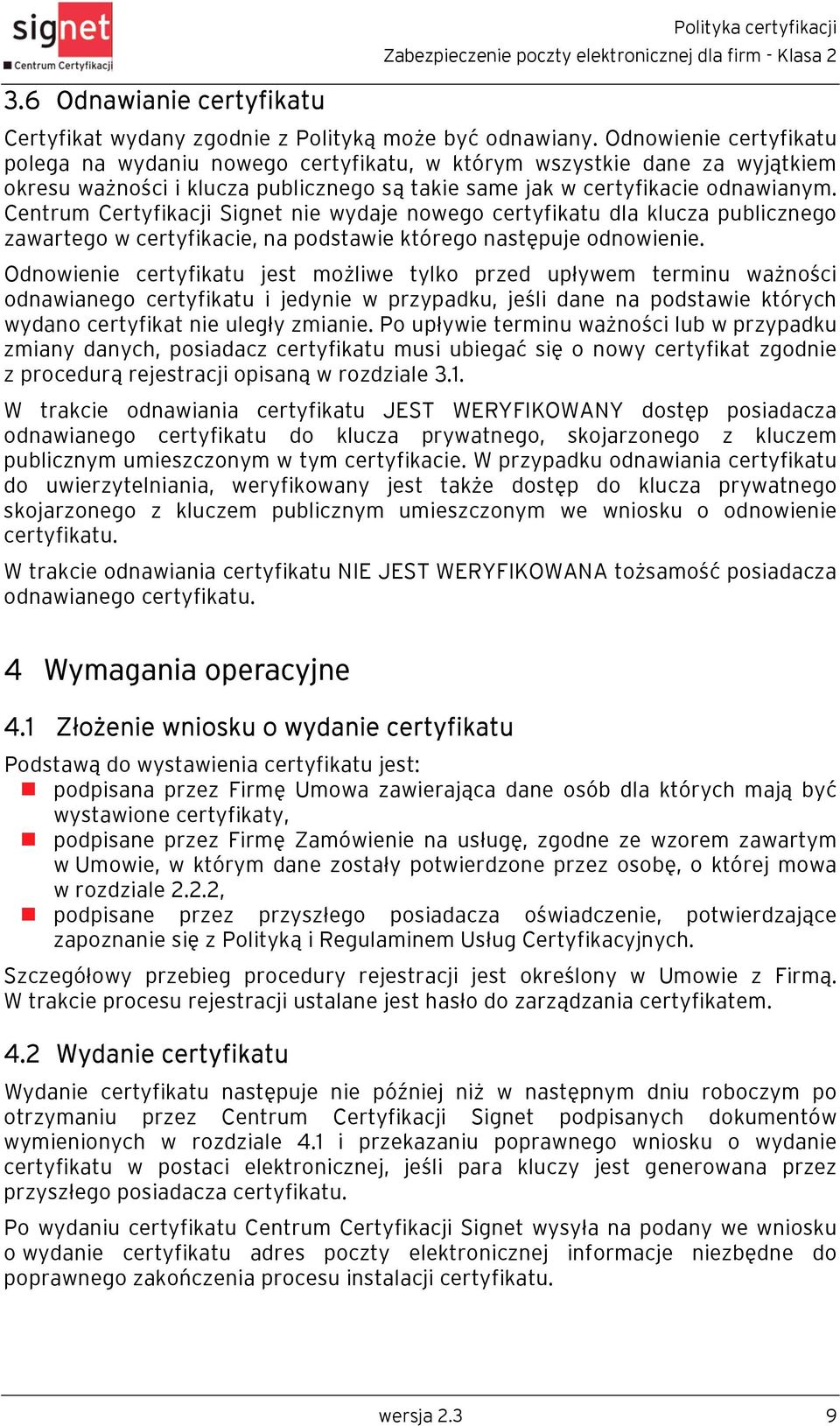 Centrum Certyfikacji Signet nie wydaje nowego certyfikatu dla klucza publicznego zawartego w certyfikacie, na podstawie którego następuje odnowienie.