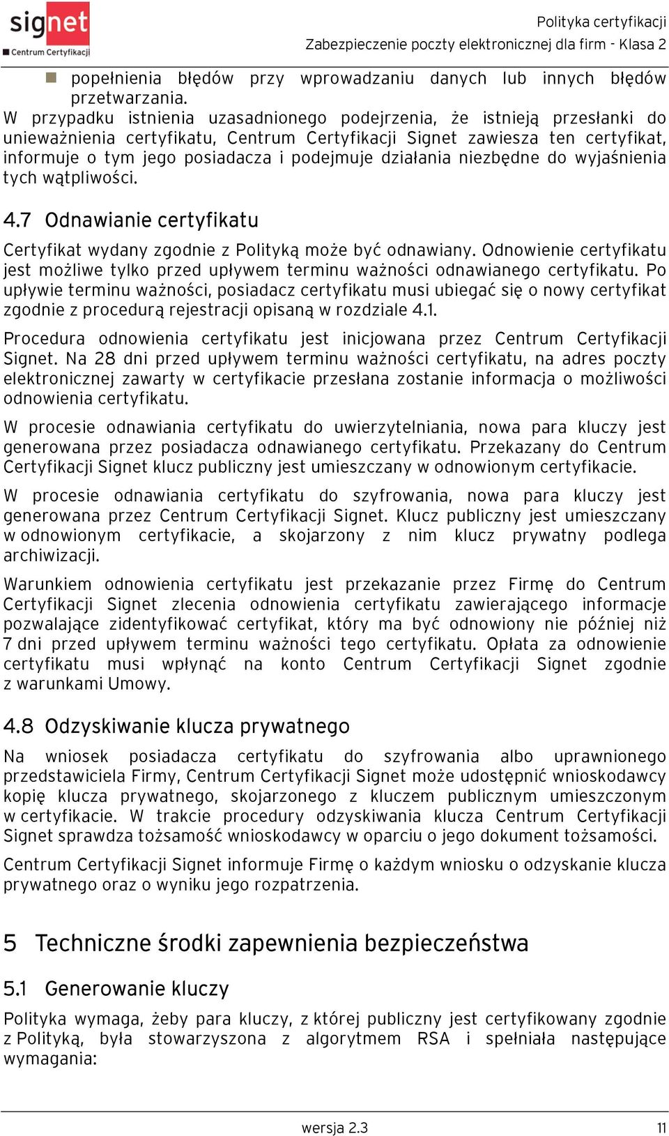 działania niezbędne do wyjaśnienia tych wątpliwości. 4.7 Odnawianie certyfikatu Certyfikat wydany zgodnie z Polityką może być odnawiany.