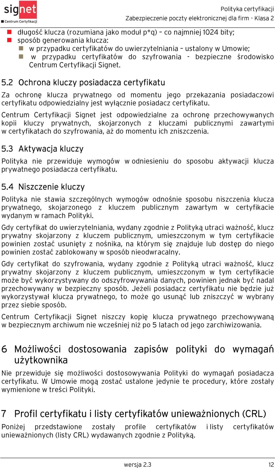 2 Ochrona kluczy posiadacza certyfikatu Za ochronę klucza prywatnego od momentu jego przekazania posiadaczowi certyfikatu odpowiedzialny jest wyłącznie posiadacz certyfikatu.