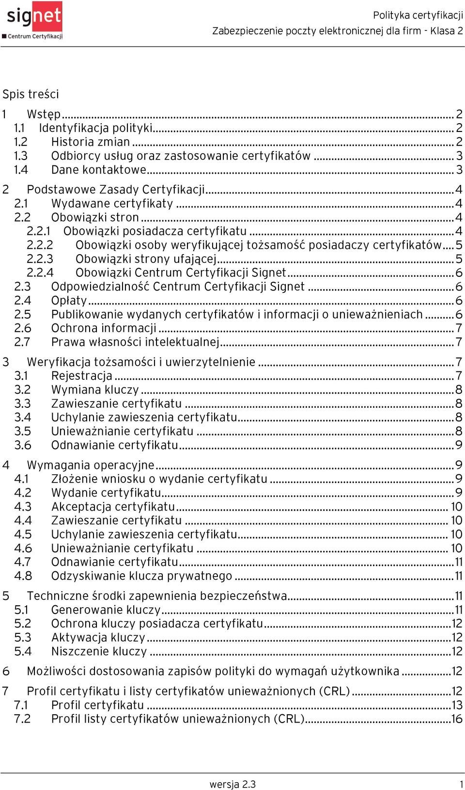 ..5 2.2.4 Obowiązki Centrum Certyfikacji Signet...6 2.3 Odpowiedzialność Centrum Certyfikacji Signet...6 2.4 Opłaty...6 2.5 Publikowanie wydanych certyfikatów i informacji o unieważnieniach...6 2.6 Ochrona informacji.