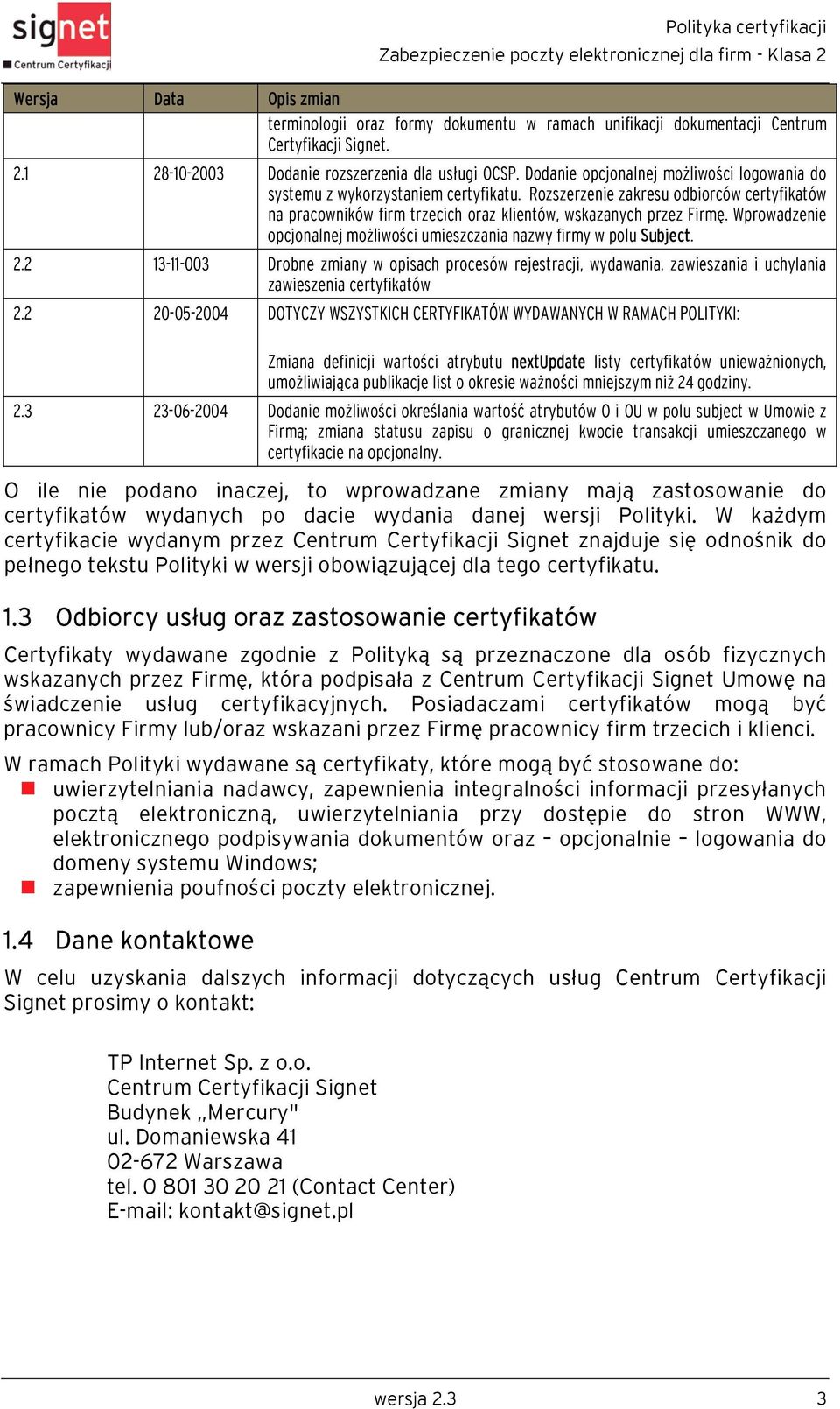 Wprowadzenie opcjonalnej możliwości umieszczania nazwy firmy w polu Subject. 2.2 13-11-003 Drobne zmiany w opisach procesów rejestracji, wydawania, zawieszania i uchylania zawieszenia certyfikatów 2.