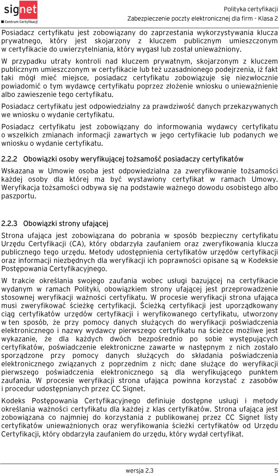 W przypadku utraty kontroli nad kluczem prywatnym, skojarzonym z kluczem publicznym umieszczonym w certyfikacie lub też uzasadnionego podejrzenia, iż fakt taki mógł mieć miejsce, posiadacz