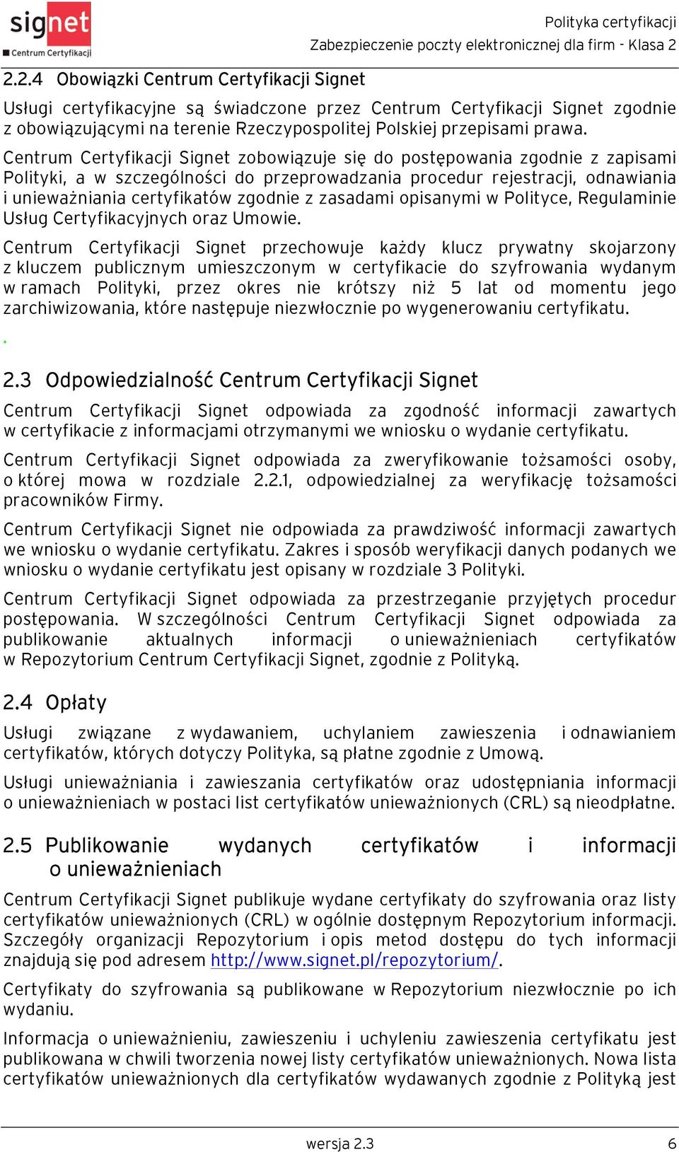 Centrum Certyfikacji Signet zobowiązuje się do postępowania zgodnie z zapisami Polityki, a w szczególności do przeprowadzania procedur rejestracji, odnawiania i unieważniania certyfikatów zgodnie z