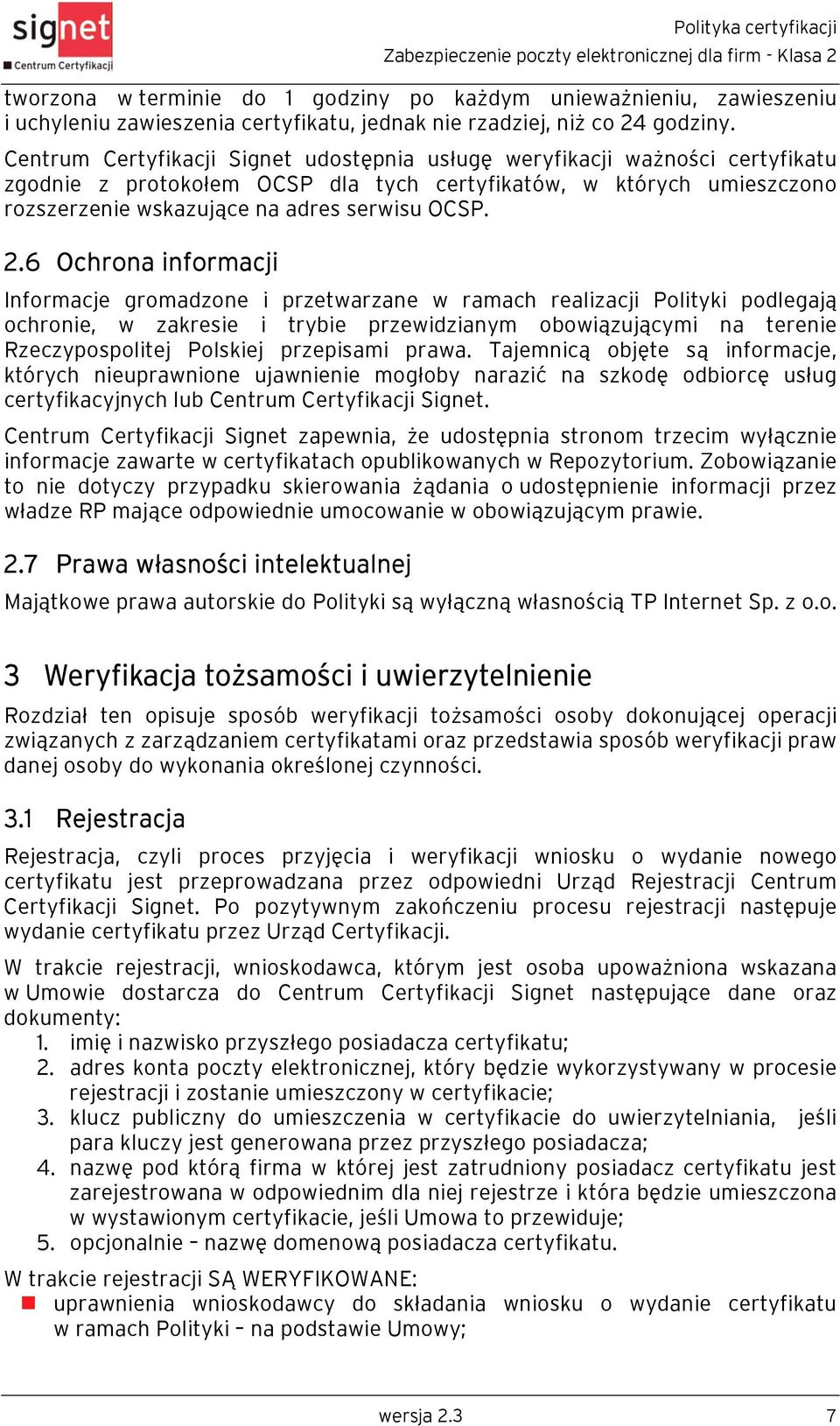 6 Ochrona informacji Informacje gromadzone i przetwarzane w ramach realizacji Polityki podlegają ochronie, w zakresie i trybie przewidzianym obowiązującymi na terenie Rzeczypospolitej Polskiej