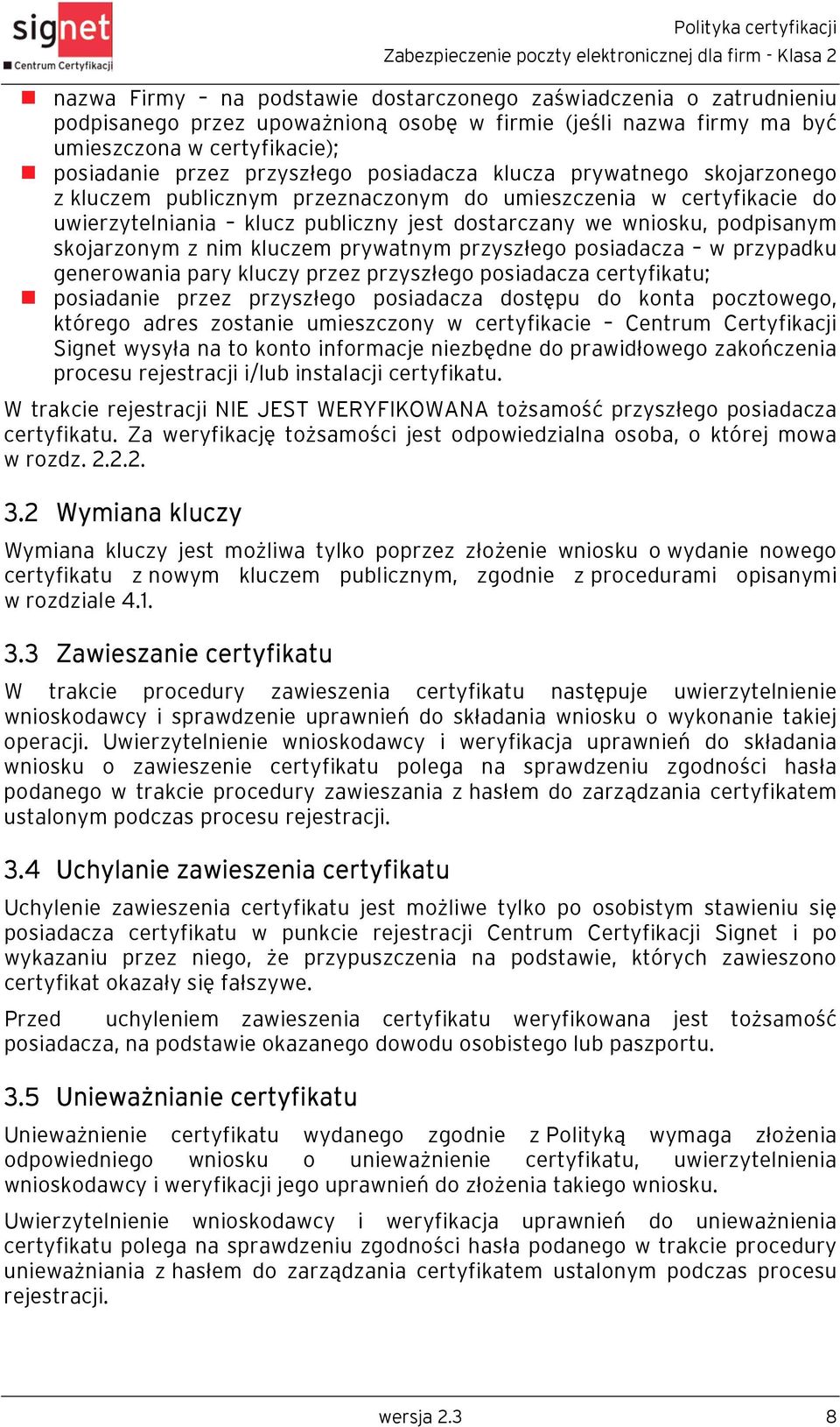 nim kluczem prywatnym przyszłego posiadacza w przypadku generowania pary kluczy przez przyszłego posiadacza certyfikatu; posiadanie przez przyszłego posiadacza dostępu do konta pocztowego, którego