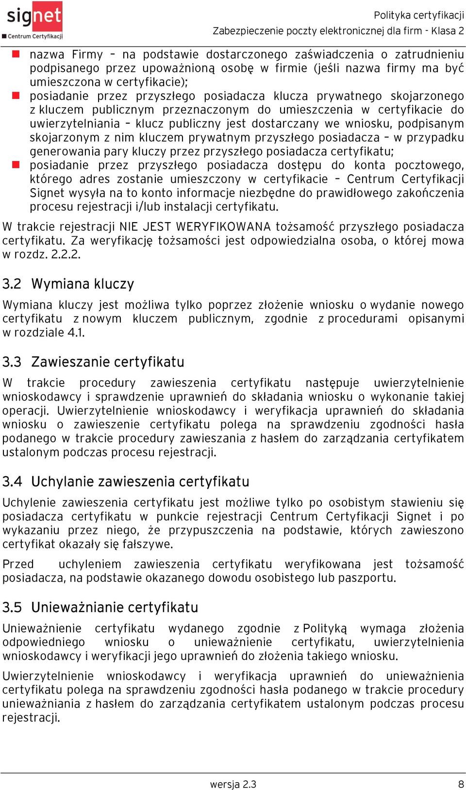 nim kluczem prywatnym przyszłego posiadacza w przypadku generowania pary kluczy przez przyszłego posiadacza certyfikatu; posiadanie przez przyszłego posiadacza dostępu do konta pocztowego, którego