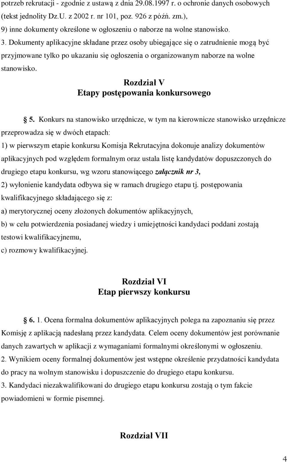 Dokumenty aplikacyjne składane przez osoby ubiegające się o zatrudnienie mogą być przyjmowane tylko po ukazaniu się ogłoszenia o organizowanym naborze na wolne stanowisko.