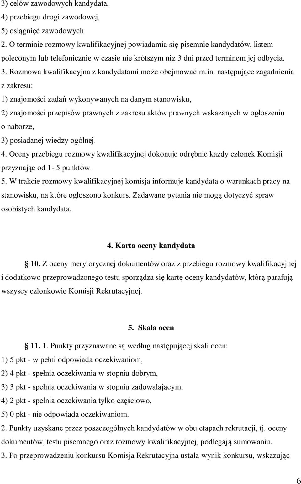 in. następujące zagadnienia z zakresu: 1) znajomości zadań wykonywanych na danym stanowisku, 2) znajomości przepisów prawnych z zakresu aktów prawnych wskazanych w ogłoszeniu o naborze, 3) posiadanej