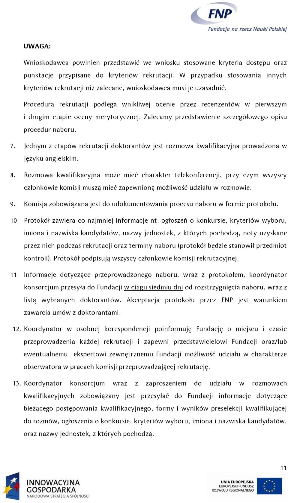 Procedura rekrutacji podlega wnikliwej ocenie przez recenzentów w pierwszym i drugim etapie oceny merytorycznej. Zalecamy przedstawienie szczegółowego opisu procedur naboru. 7.