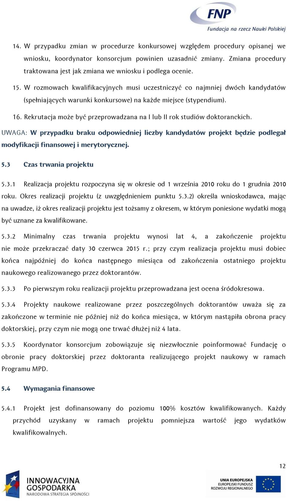 W rozmowach kwalifikacyjnych musi uczestniczyć co najmniej dwóch kandydatów (spełniających warunki konkursowe) na każde miejsce (stypendium). 16.