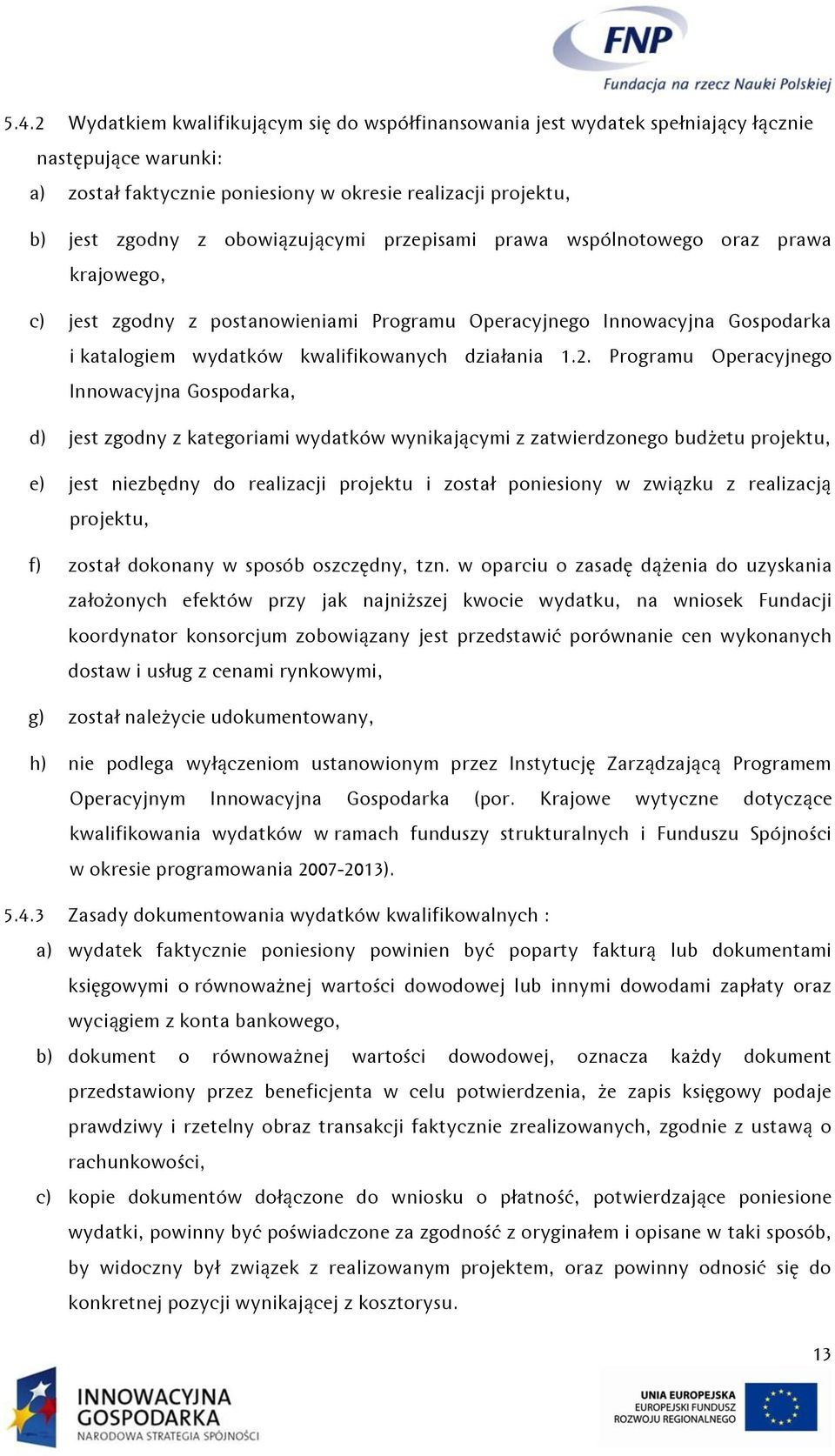 Programu Operacyjnego Innowacyjna Gospodarka, d) jest zgodny z kategoriami wydatków wynikającymi z zatwierdzonego budżetu projektu, e) jest niezbędny do realizacji projektu i został poniesiony w