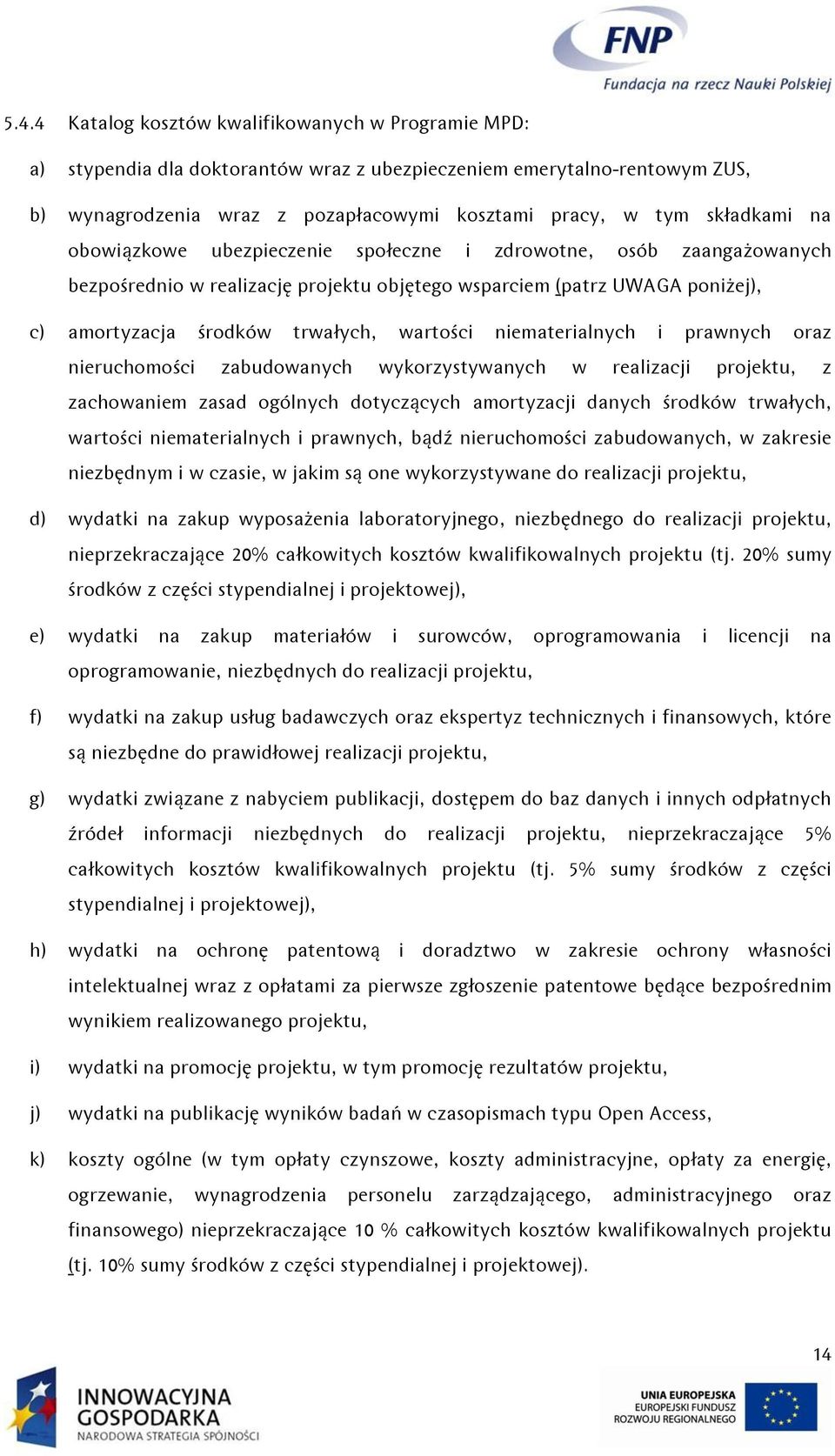 wartości niematerialnych i prawnych oraz nieruchomości zabudowanych wykorzystywanych w realizacji projektu, z zachowaniem zasad ogólnych dotyczących amortyzacji danych środków trwałych, wartości