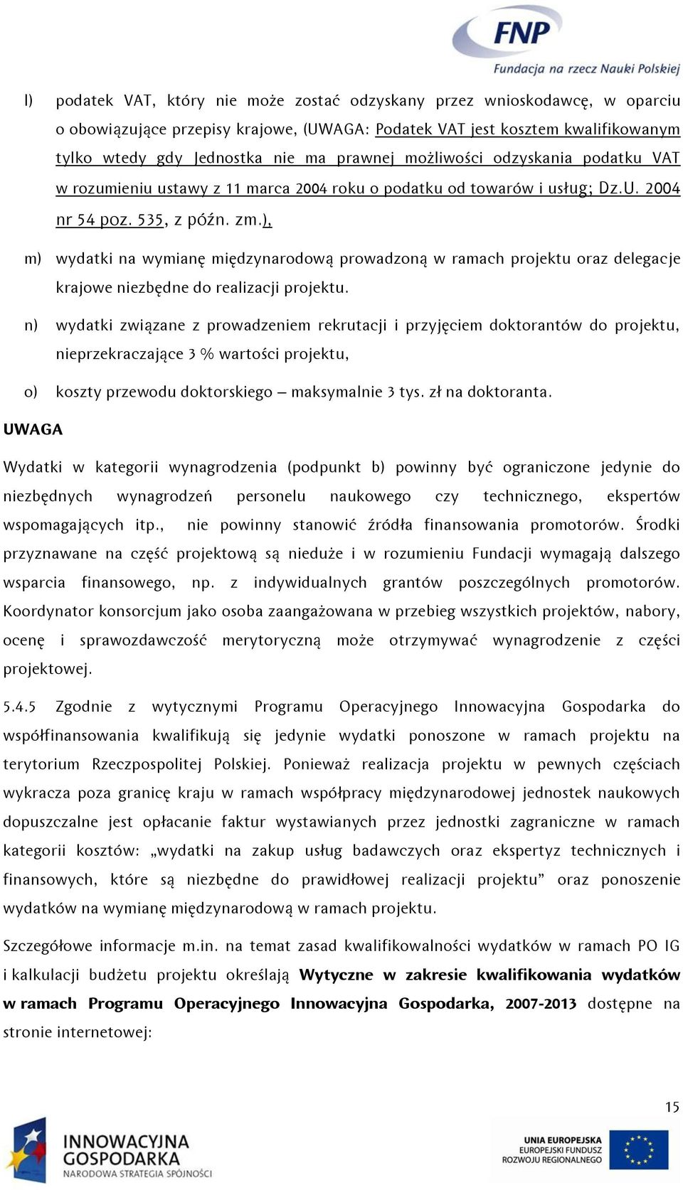 ), m) wydatki na wymianę międzynarodową prowadzoną w ramach projektu oraz delegacje krajowe niezbędne do realizacji projektu.