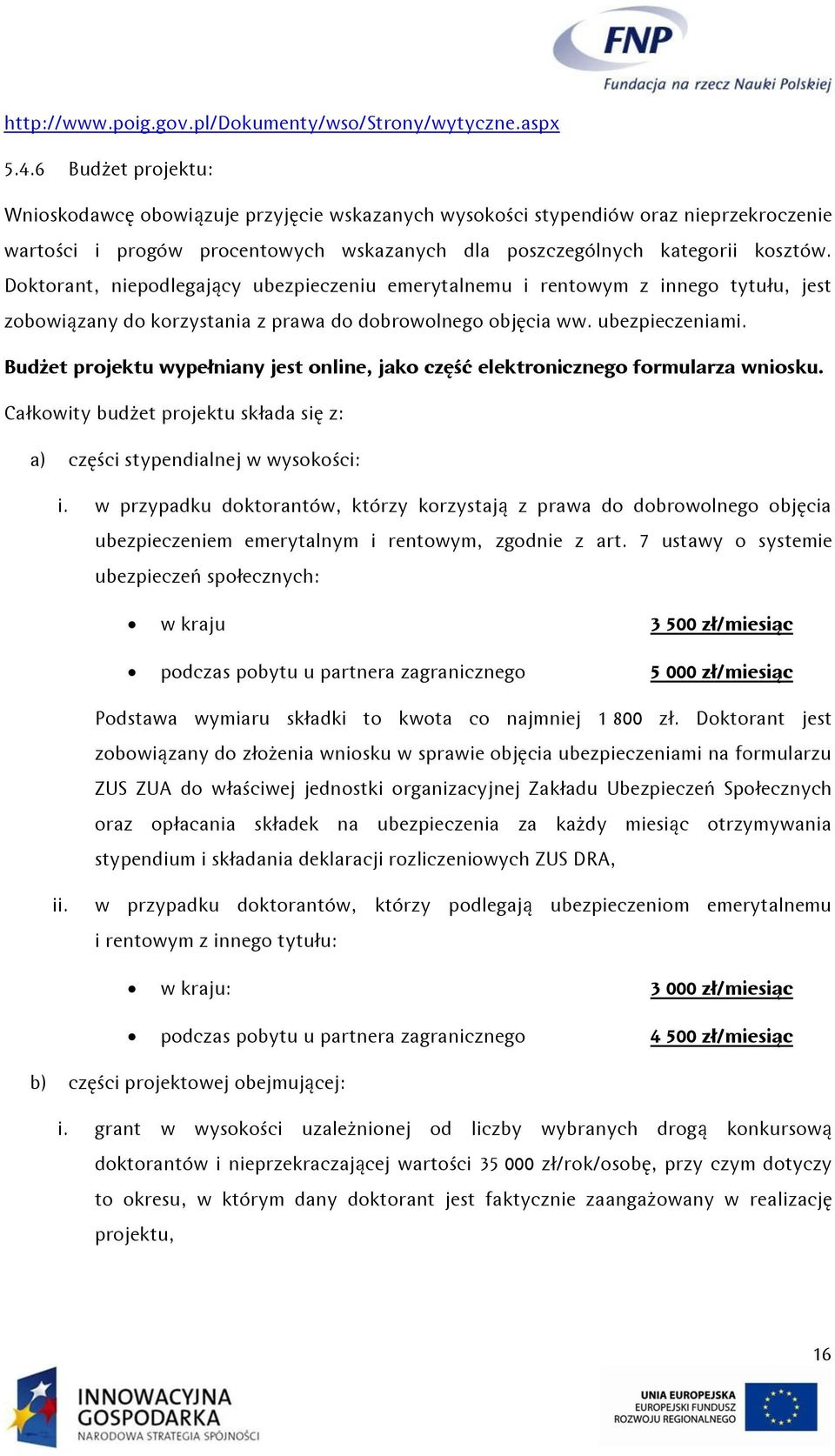 Doktorant, niepodlegający ubezpieczeniu emerytalnemu i rentowym z innego tytułu, jest zobowiązany do korzystania z prawa do dobrowolnego objęcia ww. ubezpieczeniami.