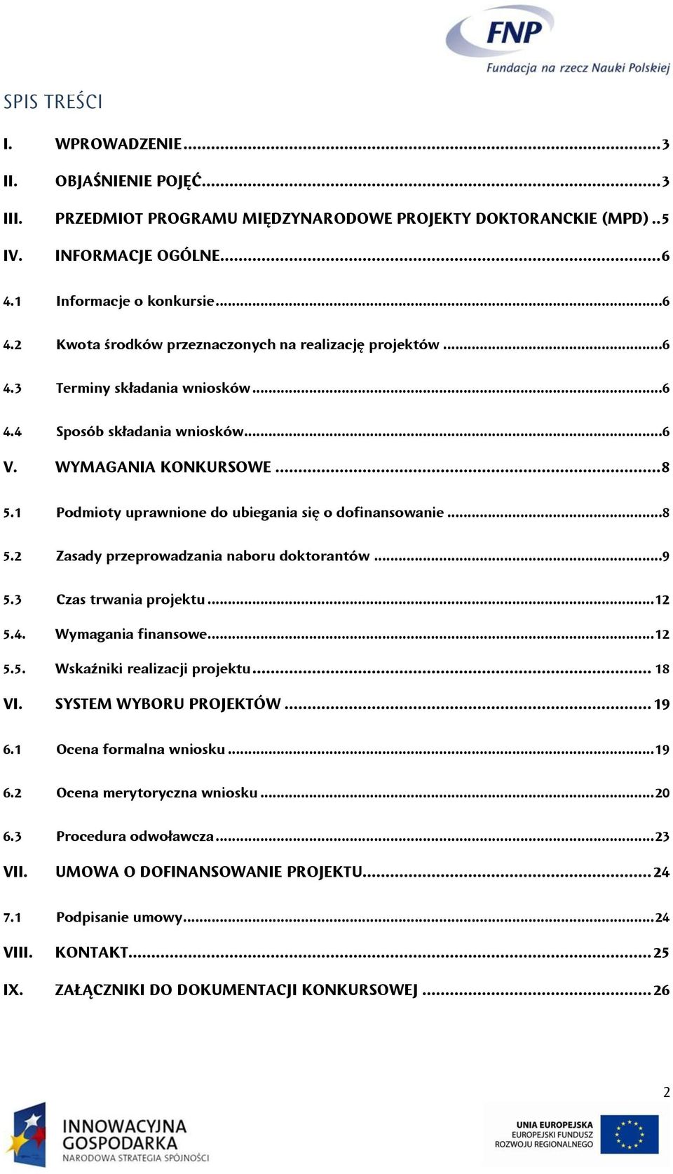 1 Podmioty uprawnione do ubiegania się o dofinansowanie...8 5.2 Zasady przeprowadzania naboru doktorantów...9 5.3 Czas trwania projektu... 12 5.4. Wymagania finansowe... 12 5.5. Wskaźniki realizacji projektu.