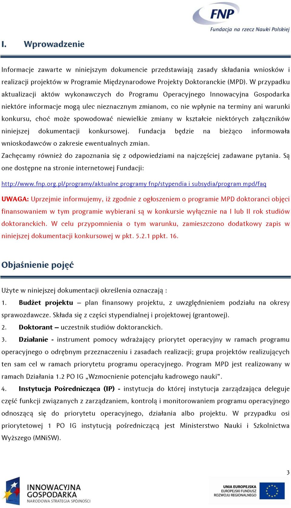 może spowodować niewielkie zmiany w kształcie niektórych załączników niniejszej dokumentacji konkursowej. Fundacja będzie na bieżąco informowała wnioskodawców o zakresie ewentualnych zmian.