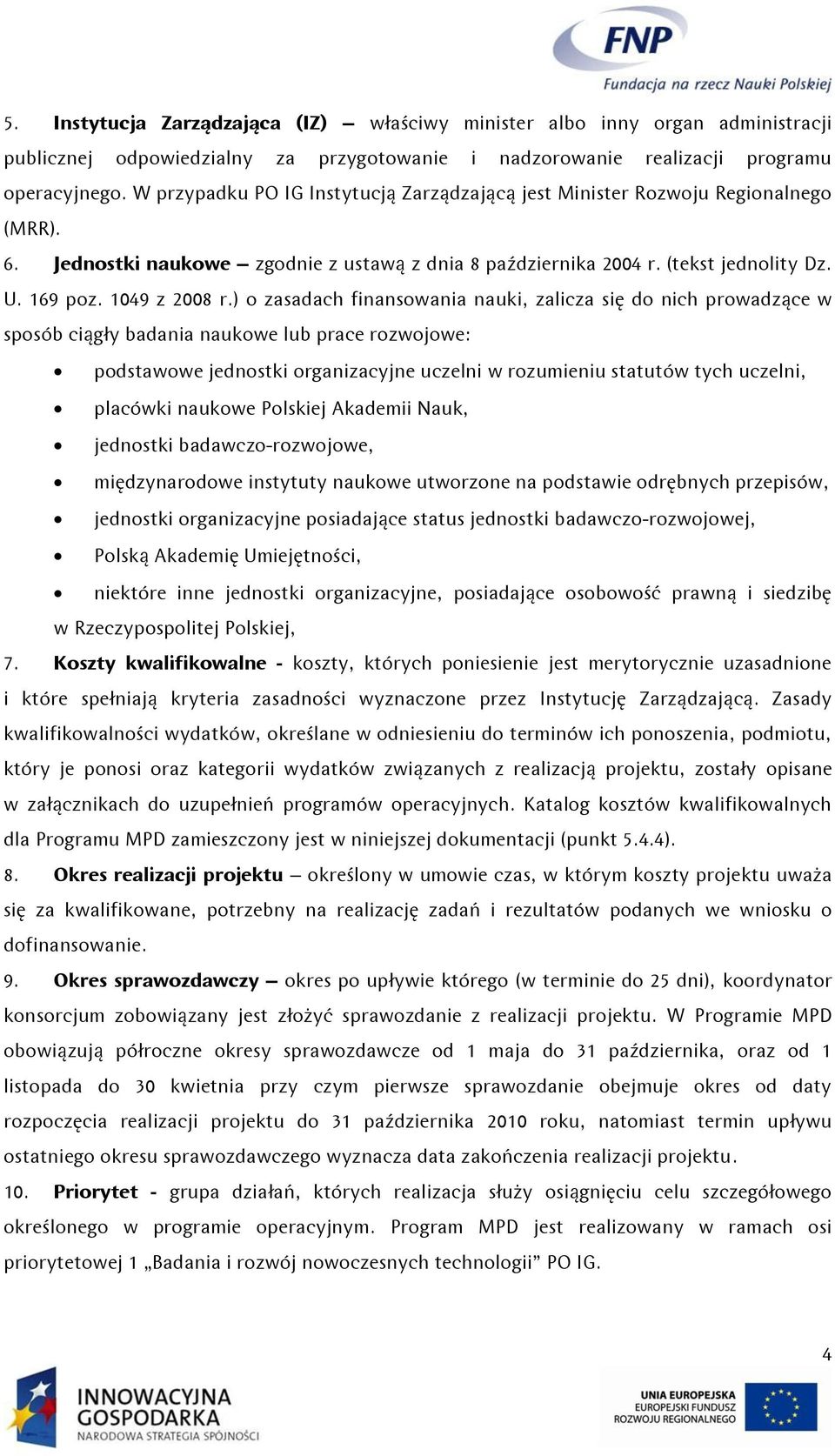 ) o zasadach finansowania nauki, zalicza się do nich prowadzące w sposób ciągły badania naukowe lub prace rozwojowe: podstawowe jednostki organizacyjne uczelni w rozumieniu statutów tych uczelni,