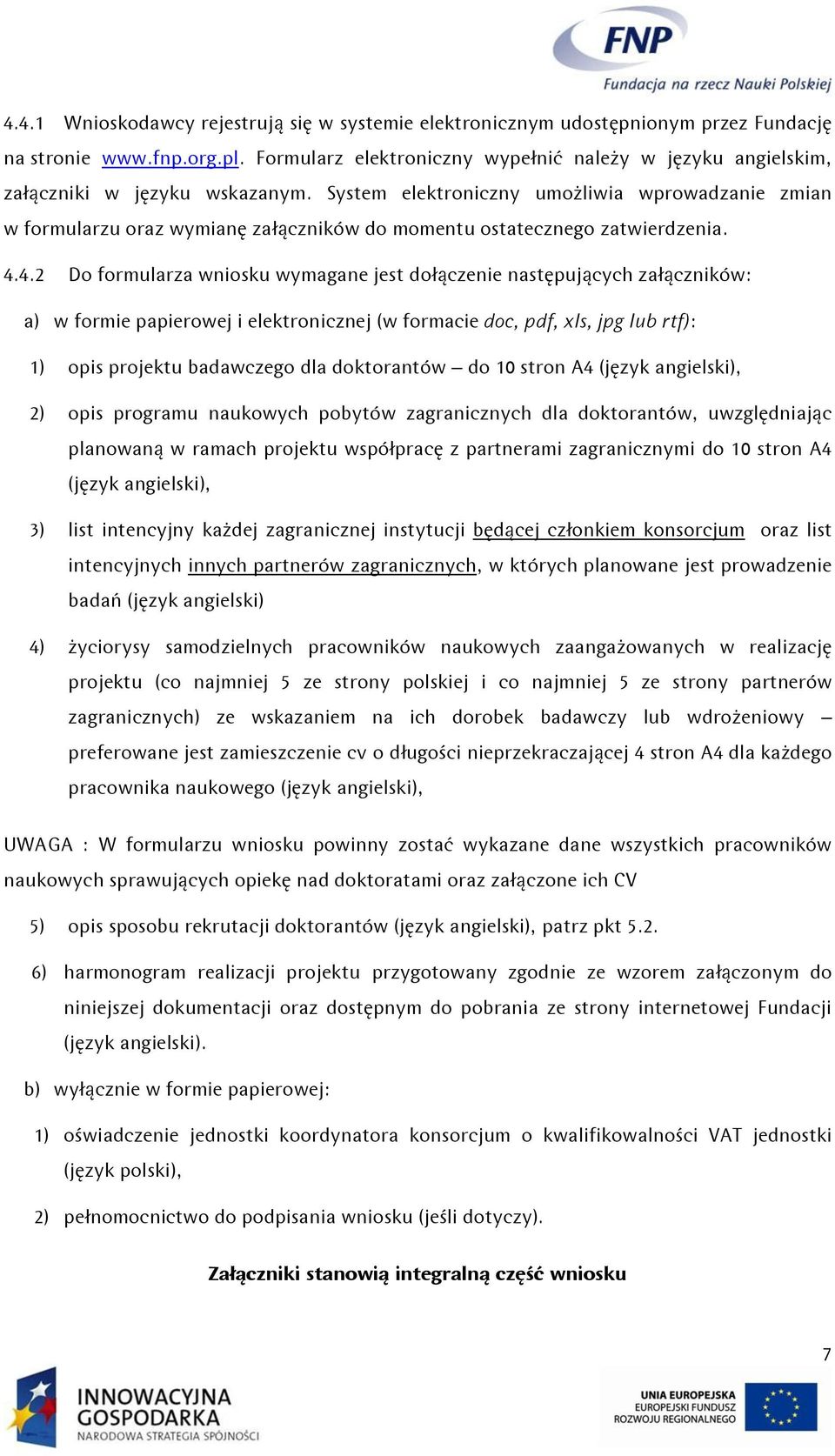 System elektroniczny umożliwia wprowadzanie zmian w formularzu oraz wymianę załączników do momentu ostatecznego zatwierdzenia. 4.