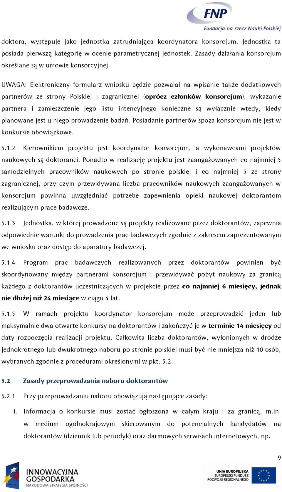 UWAGA: Elektroniczny formularz wniosku będzie pozwalał na wpisanie także dodatkowych partnerów ze strony Polskiej i zagranicznej (oprócz członków konsorcjum), wykazanie partnera i zamieszczenie jego