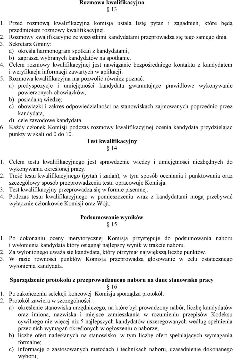 Celem rozmowy kwalifikacyjnej jest nawiązanie bezpośredniego kontaktu z kandydatem i weryfikacja informacji zawartych w aplikacji. 5.