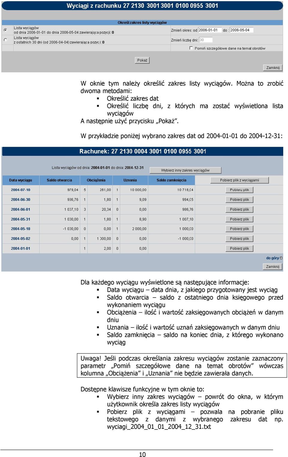 W przykładzie poniżej wybrano zakres dat od 2004-01-01 do 2004-12-31: Dla każdego wyciągu wyświetlone są następujące informacje: Data wyciągu data dnia, z jakiego przygotowany jest wyciąg Saldo