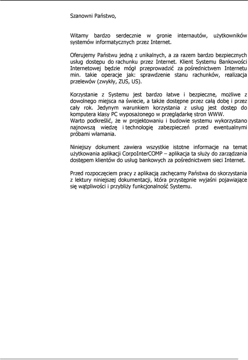 Klient Systemu Bankowości Internetowej będzie mógł przeprowadzić za pośrednictwem Internetu min. takie operacje jak: sprawdzenie stanu rachunków, realizacja przelewów (zwykły, ZUS, US).